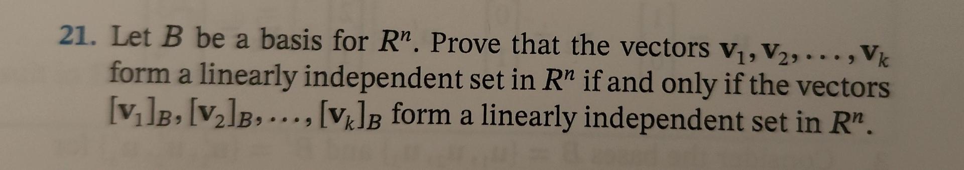 21 Let B Be A Basis For R Prove That The Vectors V V2 Vk Form A Linearly Independent Set In R If And Only If 1