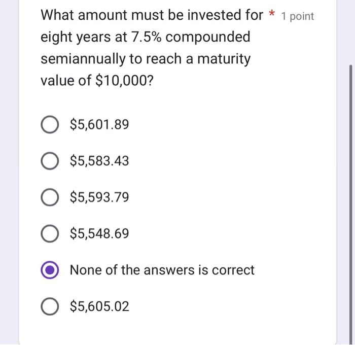 What Amount Must Be Invested For 1 Point Eight Years At 7 5 Compounded Semiannually To Reach A Maturity Value Of 10 1