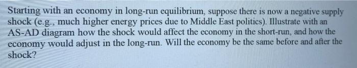 Starting With An Economy In Long Run Equilibrium Suppose There Is Now A Negative Supply Shock E G Much Higher Energy 1