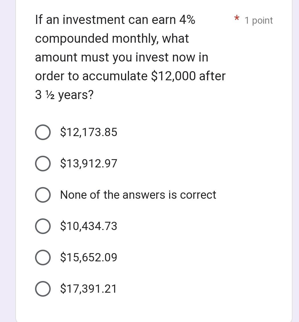 If An Investment Can Earn 4 Compounded Monthly What Amount Must You Invest Now In Order To Accumulate 12 000 After 3 1
