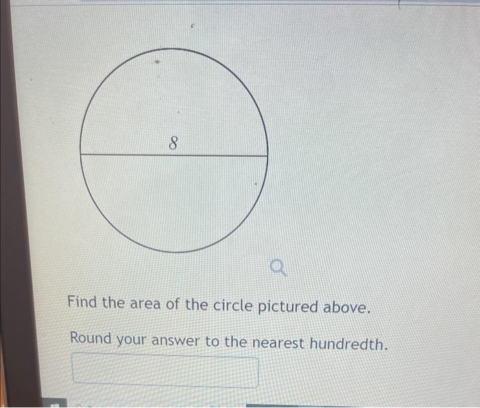 8 Find The Area Of The Circle Pictured Above Round Your Answer To The Nearest Hundredth 1