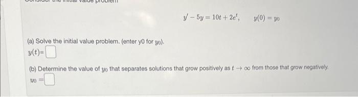A Solve The Initial Value Problem Enter Yo For Yo Y T Y 5y 10t 2e Y 0 Y0 B Determine The Value Of Yo 1