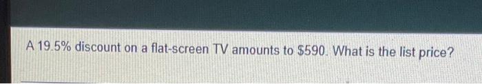 A 19 5 Discount On A Flat Screen Tv Amounts To 590 What Is The List Price A Barbeque Is Listed For 510 77 Less 26 1