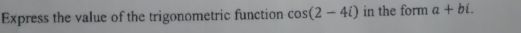 Express The Value Of The Trigonometric Function Cos 2 4 In The Form A Bi 1