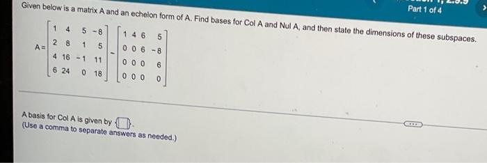 Part 1 Of 4 Given Below Is A Matrix A And An Echelon Form Of A Find Bases For Col A And Nul A And Then State The Dimen 1