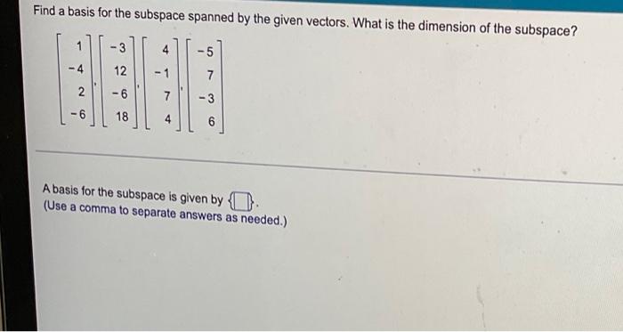 Find A Basis For The Subspace Spanned By The Given Vectors What Is The Dimension Of The Subspace Y 2 6 3 12 6 18 A 1 1