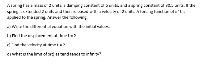 A Spring Has A Mass Of 2 Units A Damping Constant Of 6 Units And A Spring Constant Of 30 5 Units If The Spring Is Ext 1