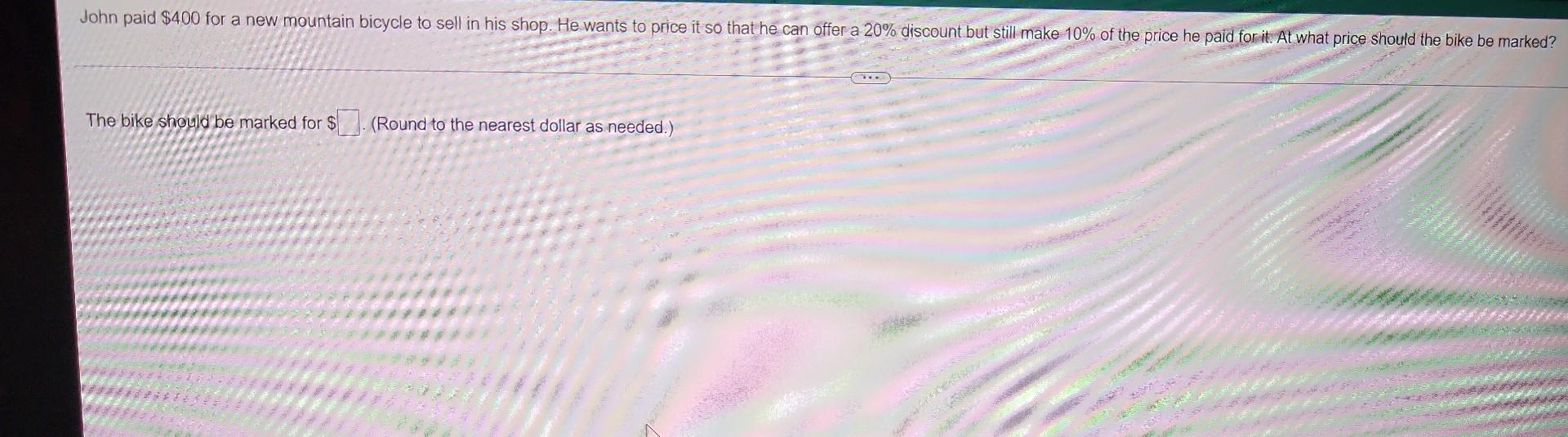 John Paid 400 For A New Mountain Bicycle To Sell In His Shop He Wants To Price It So That He Can Offer A 20 Discount 1