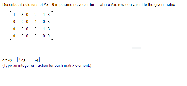 Describe All Solutions Of Ax 0 In Parametric Vector Form Where A Is Row Equivalent To The Given Matrix 1 5 0 2 1 3 1