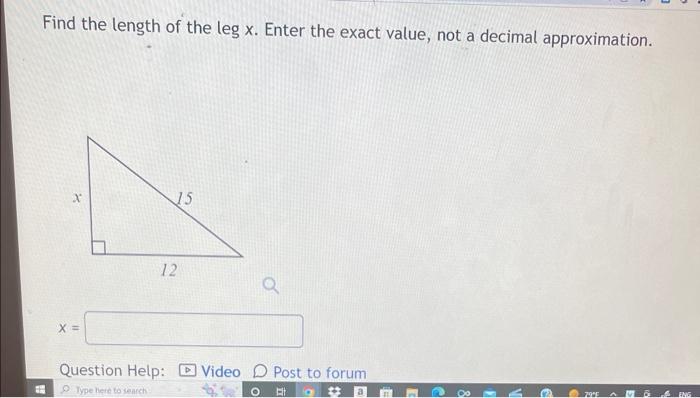 Find The Length Of The Leg X Enter The Exact Value Not A Decimal Approximation H X X 12 Question Help Type Here To 1