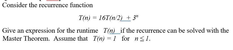 Consider The Recurrence Function T N 16t N 2 3n Give An Expression For The Runtime T N If The Recurrence Can Be S 1
