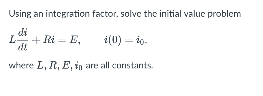 Using An Integration Factor Solve The Initial Value Problem Di L Ri E Dt I 0 Io Where L R E Io Are All Constan 1