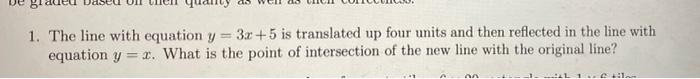 1 The Line With Equation Y 3x 5 Is Translated Up Four Units And Then Reflected In The Line With Equation Y X What 1