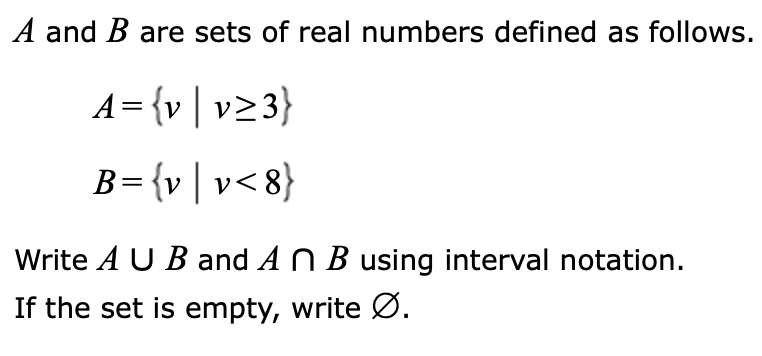 A And B Are Sets Of Real Numbers Defined As Follows A V V 3 B V V 8 Write A U B And An B Using Interval Notation 1