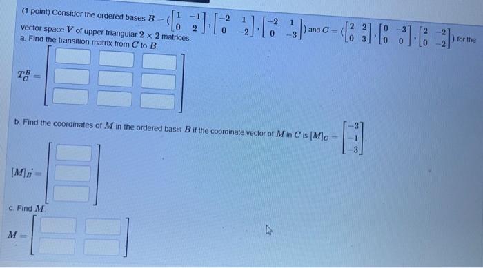 1 Point Consider The Ordered Bases B Vector Space V Of Upper Triangular 2 X 2 Matrices A Find The Transition Matri 1