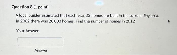 Question 8 1 Point A Local Builder Estimated That Each Year 33 Homes Are Built In The Surrounding Area In 2002 There 1
