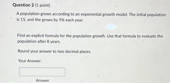 Question 2 1 Point A Population Grows According To An Exponential Growth Model The Initial Population Is 15 And The 1