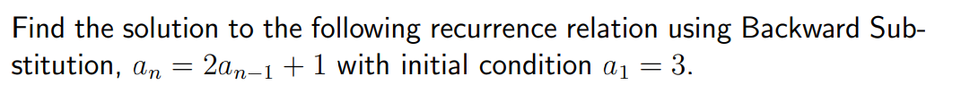 Find The Solution To The Following Recurrence Relation Using Backward Sub Stitution An 2an 1 1 With Initial Condition 1