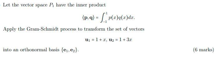 Let The Vector Space P Have The Inner Product P Q P X Q X Dx Apply The Gram Schmidt Process To Transform The Set 1