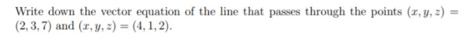 Write Down The Vector Equation Of The Line That Passes Through The Points X Y Z 2 3 7 And X Y Z 4 1 2 1