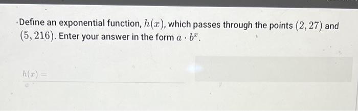 Define An Exponential Function H X Which Passes Through The Points 2 27 And 5 216 Enter Your Answer In The Form 1