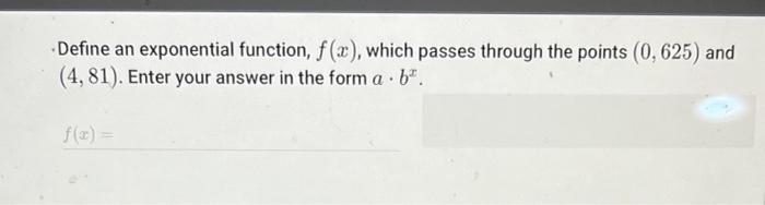 Define An Exponential Function F X Which Passes Through The Points 0 625 And 4 81 Enter Your Answer In The For 1