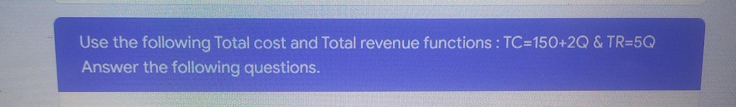 Use The Following Total Cost And Total Revenue Functions Tc 150 20 Tr 50 Answer The Following Questions If Tc 0 1