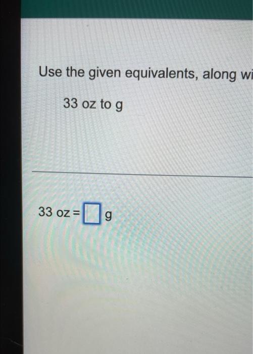Use The Given Equivalents Along Wi 33 Oz To G Oz 0g 33 Oz 16 Oz 1 Lb 1 T 2000 Lb 1 Oz 1 Lb 1t 28 G 0 45 Kg 0 91 1