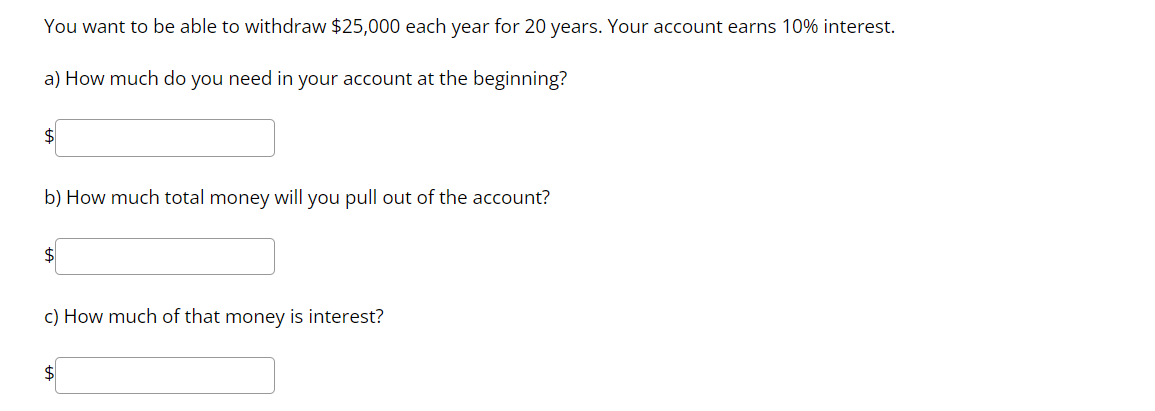You Want To Be Able To Withdraw 25 000 Each Year For 20 Years Your Account Earns 10 Interest A How Much Do You Need 1