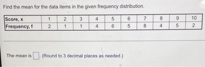 Find The Mean For The Data Items In The Given Frequency Distribution Score X Frequency F The Mean Is 1 2 2 1 3 1 4 4 1