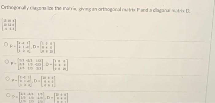 Orthogonally Diagonalize The Matrix Giving An Orthogonal Matrix P And A Diagonal Matrix D 10 12 6 P 22 D 2 3 2 3 1 1