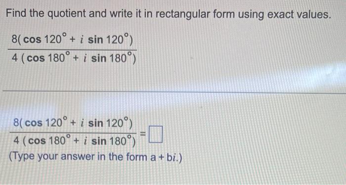 Find The Quotient And Write It In Rectangular Form Using Exact Values 8 Cos 120 I Sin 120 4 Cos 180 I Sin 180 1