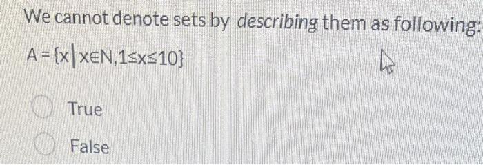 We Cannot Denote Sets By Describing Them As Following A Xxen 1 X 10 L True False 1