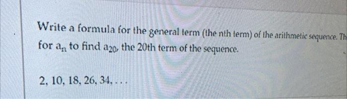 Write A Formula For The General Term The Nth Term Of The Arithmetic Sequence Th For An To Find A20 The 20th Term Of 1