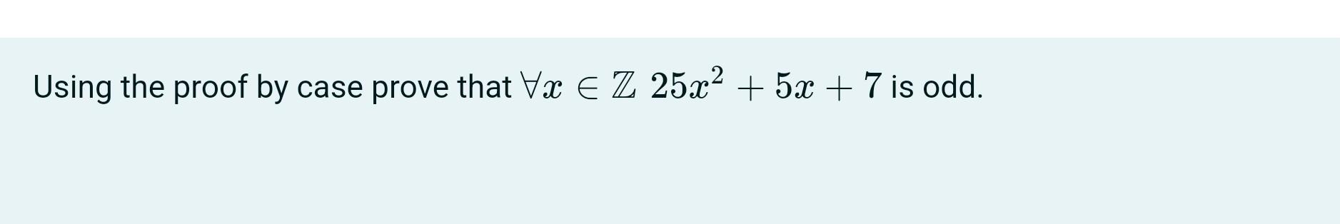 Using The Proof By Case Prove That Vx Z 25x 5x 7 Is Odd 1