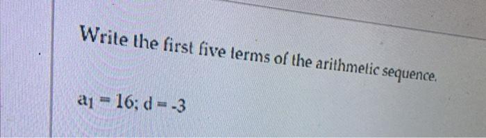 Write The First Five Terms Of The Arithmetic Sequence A 16 D 3 1
