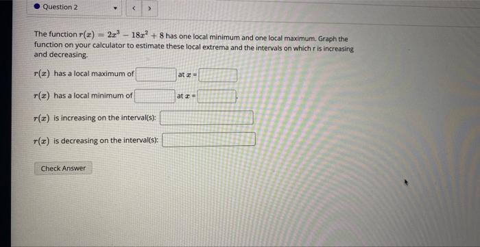 Question 2 T Check Answer The Function R A 2r 182 8 Has One Local Minimum And One Local Maximum Graph The F 1
