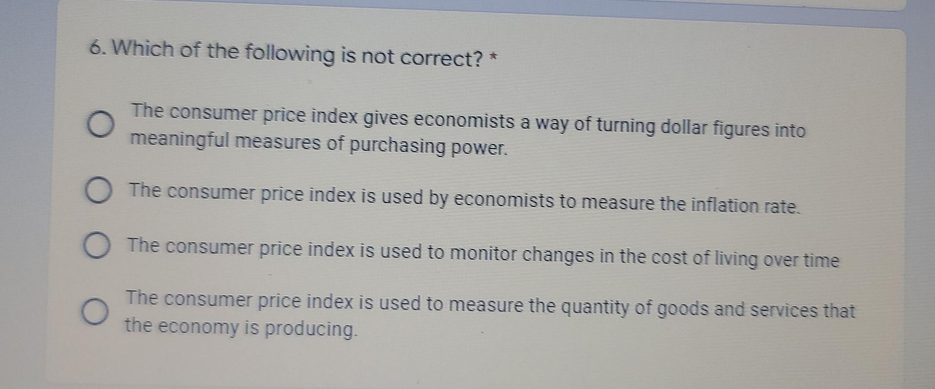 6 Which Of The Following Is Not Correct O The Consumer Price Index Gives Economists A Way Of Turning Dollar Figures In 1