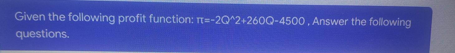 Given The Following Profit Function Tt 2q 2 260q 4500 Answer The Following Questions Find The Marginal Profit Fu 1