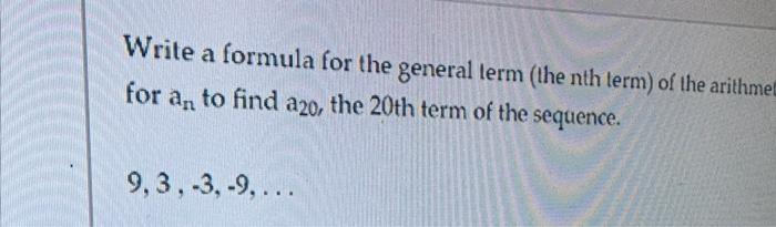 Write A Formula For The General Term The Nth Term Of The Arithme For An To Find A20 The 20th Term Of The Sequence 9 1