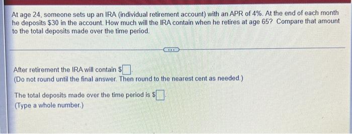 At Age 24 Someone Sets Up An Ira Individual Retirement Account With An Apr Of 4 At The End Of Each Month He Deposit 1
