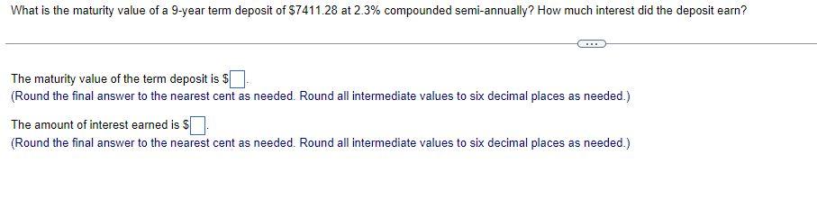 What Is The Maturity Value Of A 9 Year Term Deposit Of 7411 28 At 2 3 Compounded Semi Annually How Much Interest Did 1