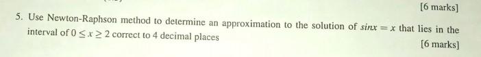 6 Marks 5 Use Newton Raphson Method To Determine An Approximation To The Solution Of Sinx X That Lies In The Interv 1