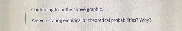 Continuing From The Above Graphic Are You Stating Empirical Or Theoretical Probabilities Why 1