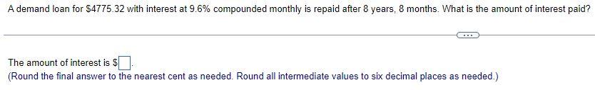 A Demand Loan For 4775 32 With Interest At 9 6 Compounded Monthly Is Repaid After 8 Years 8 Months What Is The Amoun 1