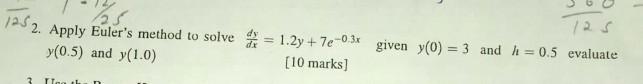 125 125 2 225 Apply Euler S Method To Solve 1 2y 7e 0 3x Given Y 0 3 And H 0 5 Evaluate Y 0 5 And Y 1 0 10 Mar 1