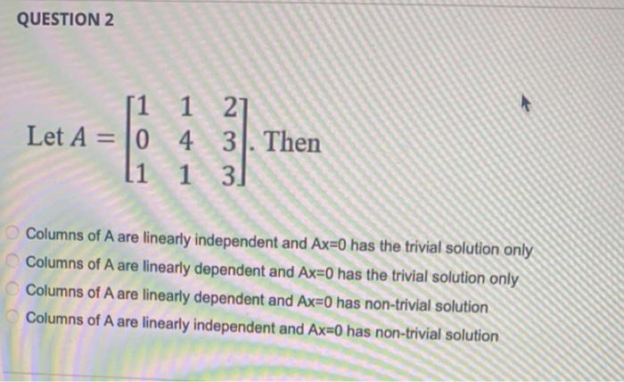 Question 2 1 Let A 0 1 4 4 L1 1 21 3 3 Then 31 Columns Of A Are Linearly Independent And Ax 0 Has The Trivial Solutio 1