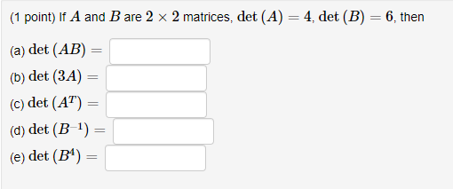 1 Point If A And B Are 2 X 2 Matrices Det A 4 Det B 6 Then A Det Ab B Det 3a C Det At D D 1