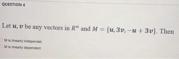 Question 4 Let U V Be Any Vectors In R And M U 3v U 3v Then M Is Linearly Independet M Is Linearly Dependent 1