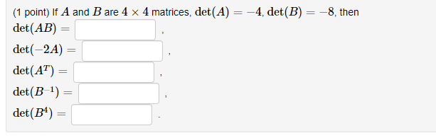 1 Point If A And B Are 4 X 4 Matrices Det A 4 Det B 8 Then Det Ab Det 2a Det At Det B Det 1